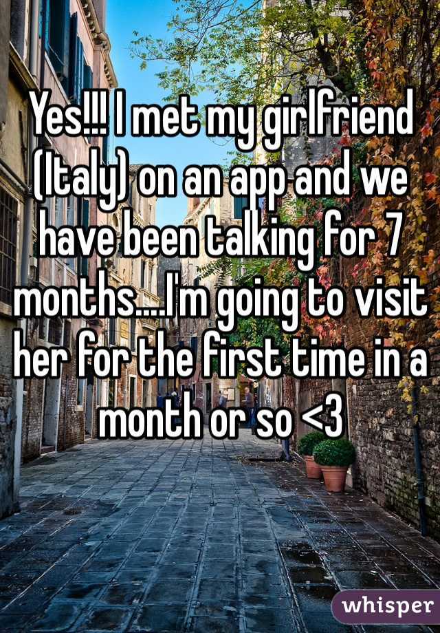 Yes!!! I met my girlfriend (Italy) on an app and we have been talking for 7 months....I'm going to visit her for the first time in a month or so <3 