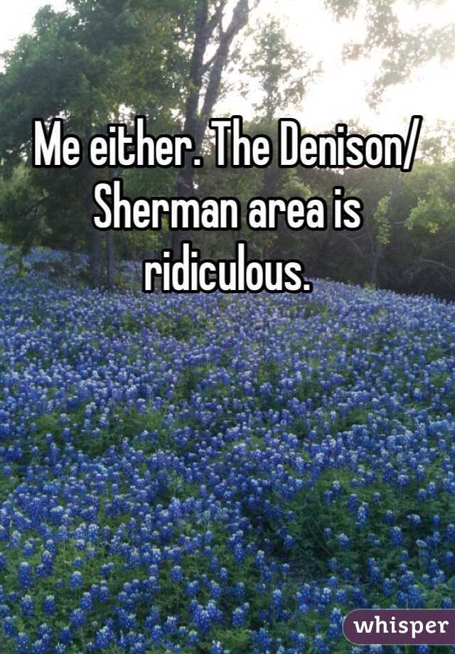 Me either. The Denison/Sherman area is ridiculous. 
