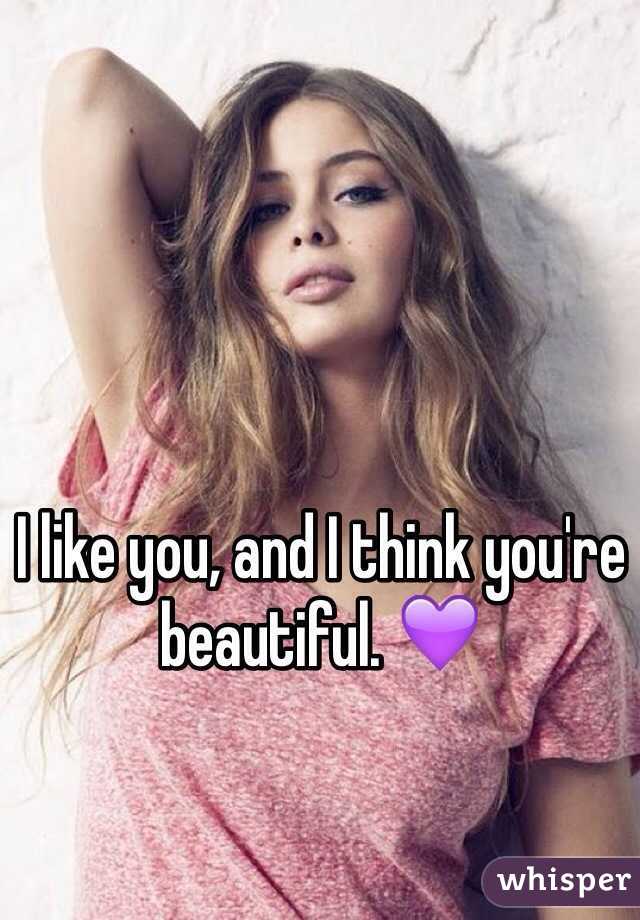 I like you, and I think you're beautiful. 💜