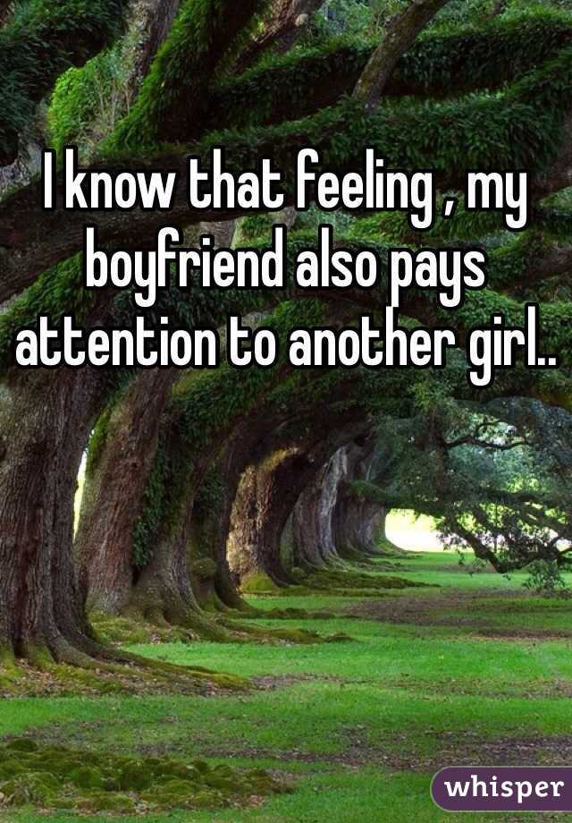 I know that feeling , my boyfriend also pays attention to another girl..