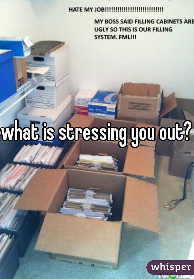 what is stressing you out?