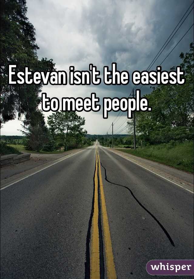 Estevan isn't the easiest to meet people.