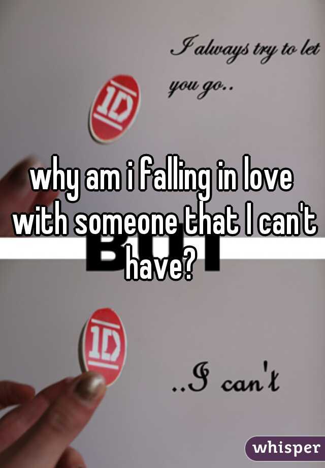 why am i falling in love with someone that I can't have? 