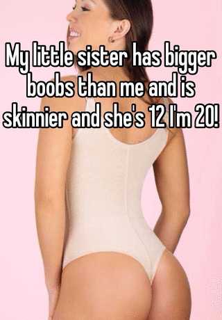 My boobs are bigger than my sister