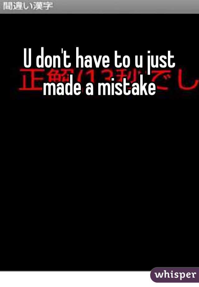 U don't have to u just made a mistake
