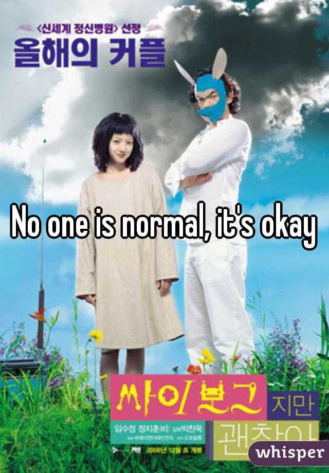 No one is normal, it's okay