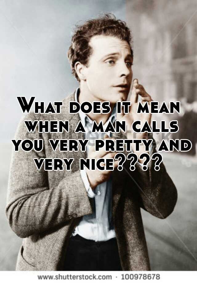 what-does-it-mean-when-a-man-calls-you-very-pretty-and-very-nice