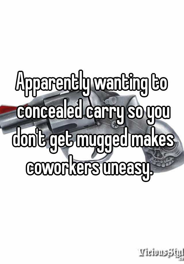 Apparently wanting to concealed carry so you don't get mugged makes coworkers uneasy.  