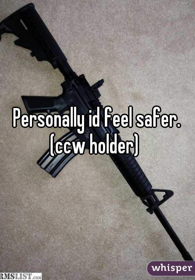 Personally id feel safer.
(ccw holder) 