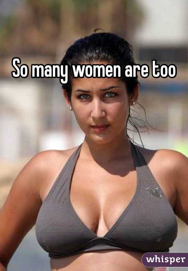 So many women are too