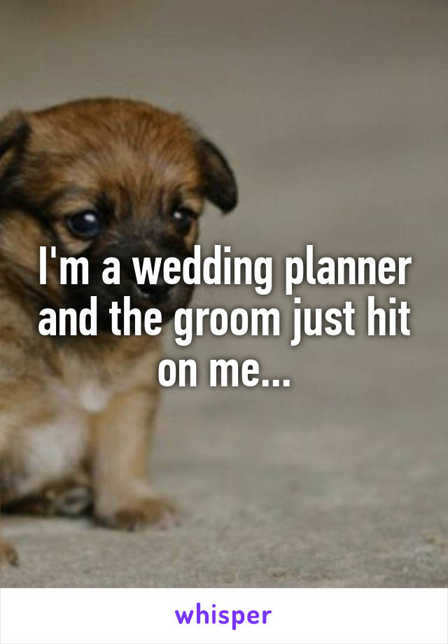 I'm a wedding planner and the groom just hit on me...