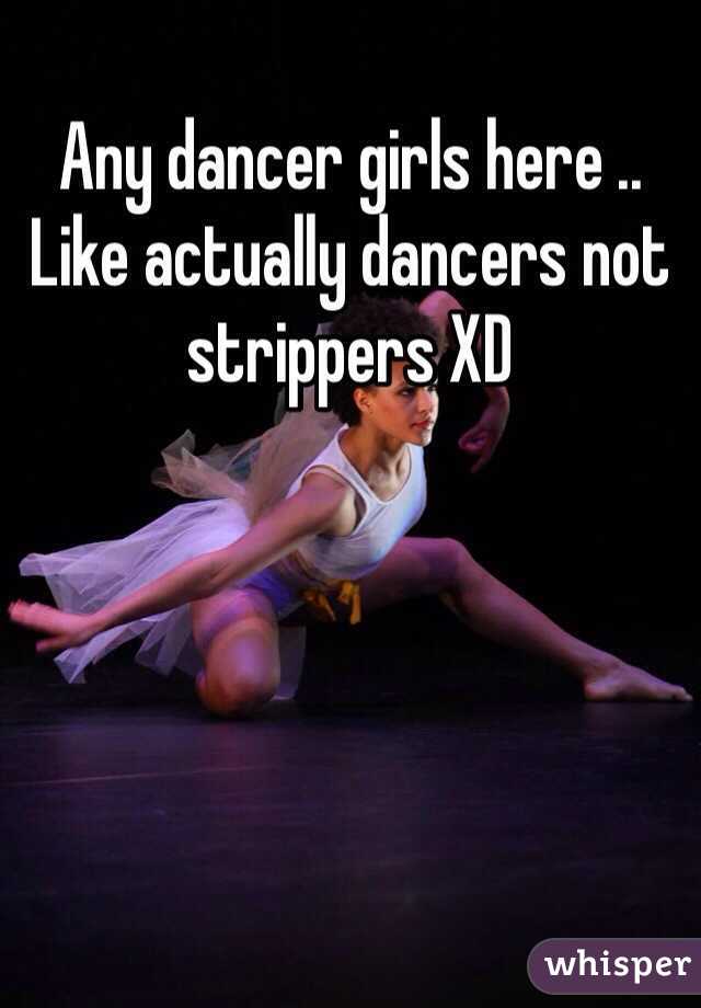 Any dancer girls here .. Like actually dancers not strippers XD 