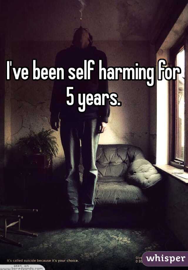 I've been self harming for 5 years. 