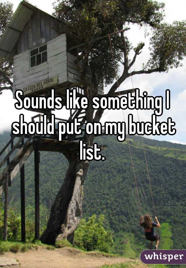 Sounds like something I should put on my bucket list. 