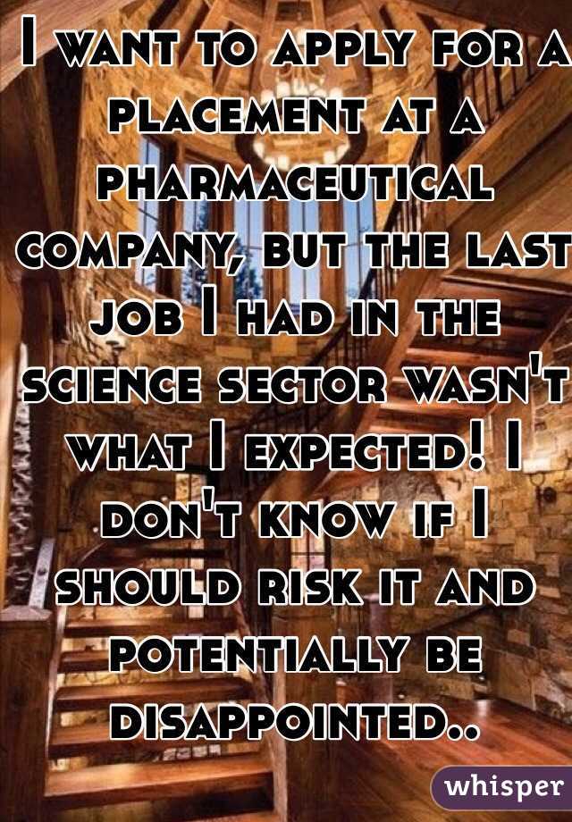I want to apply for a placement at a pharmaceutical company, but the last job I had in the science sector wasn't what I expected! I don't know if I should risk it and potentially be disappointed..
