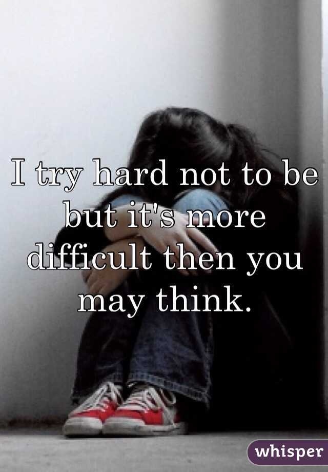 I try hard not to be but it's more difficult then you may think. 