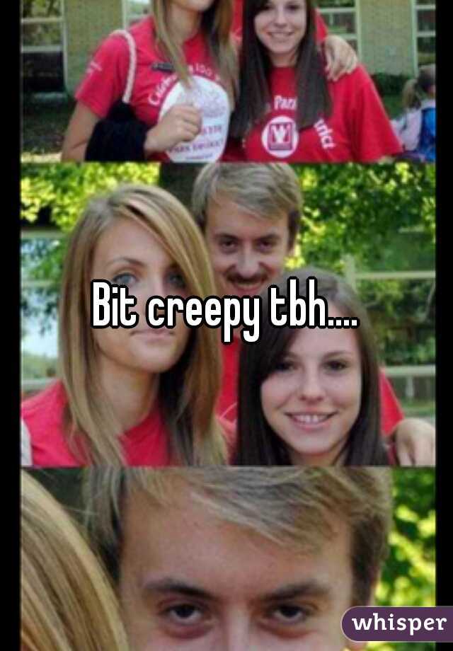 Bit creepy tbh....