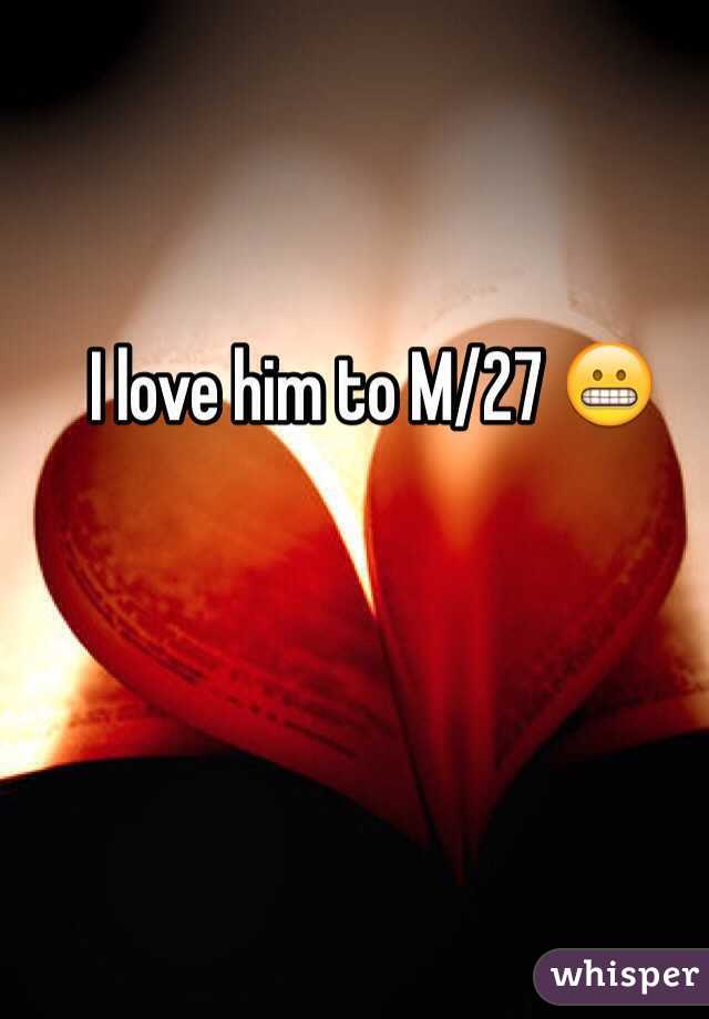 I love him to M/27 😬