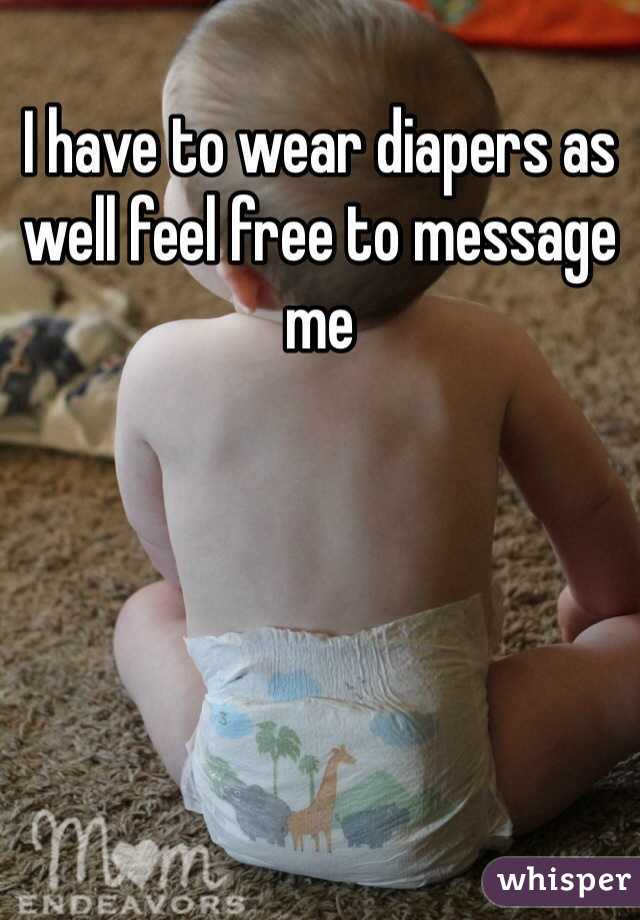 I have to wear diapers as well feel free to message me