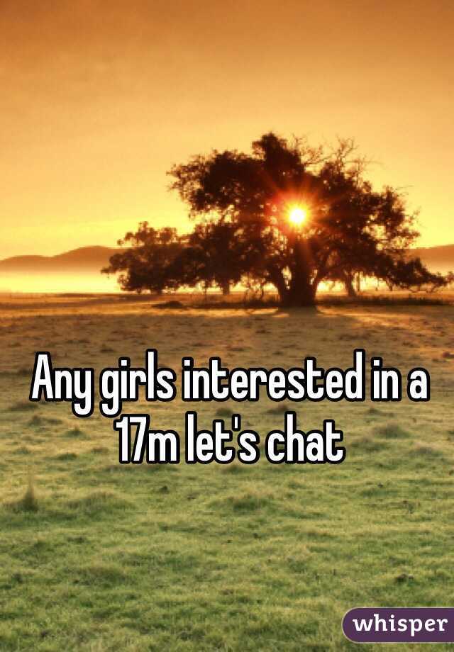 Any girls interested in a 17m let's chat 