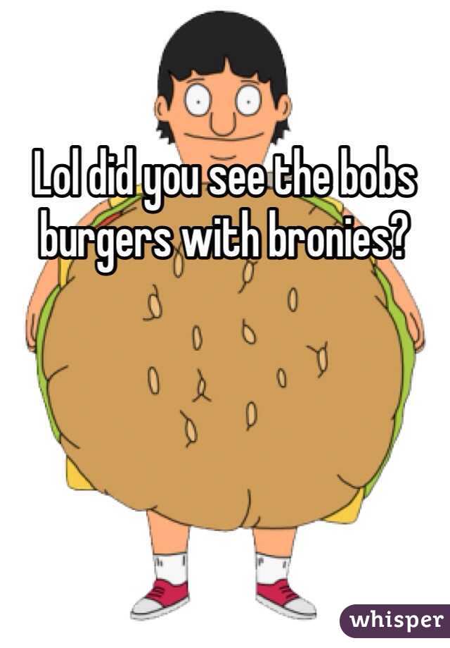 Lol did you see the bobs burgers with bronies?