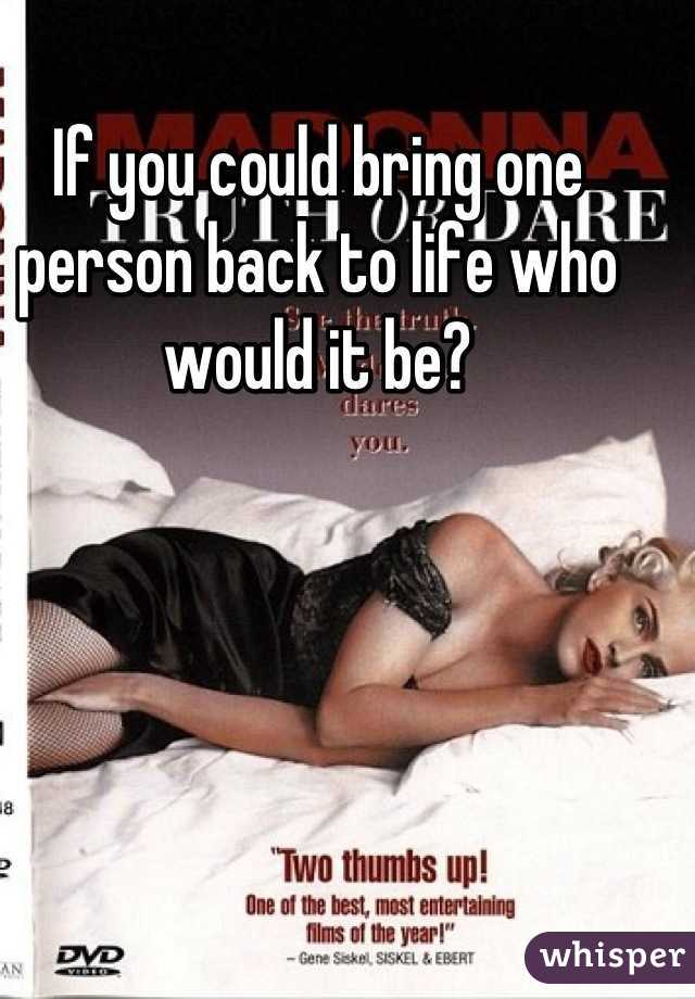 If you could bring one person back to life who would it be?
