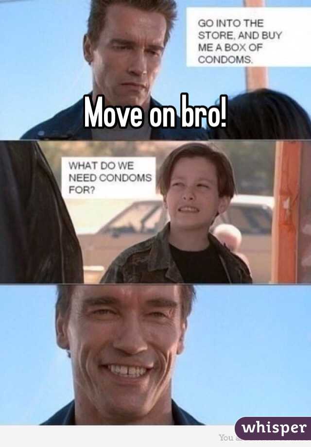 Move on bro! 