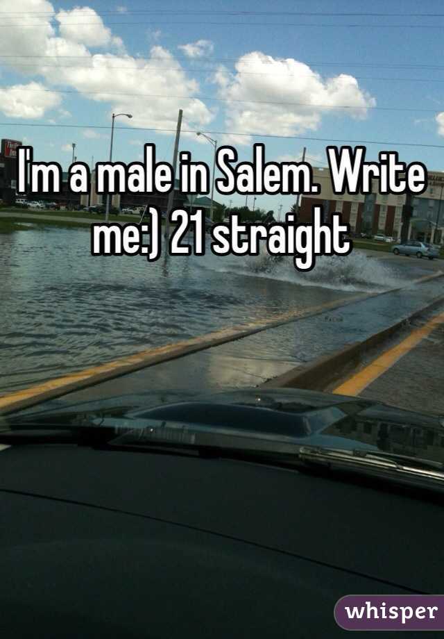 I'm a male in Salem. Write me:) 21 straight 