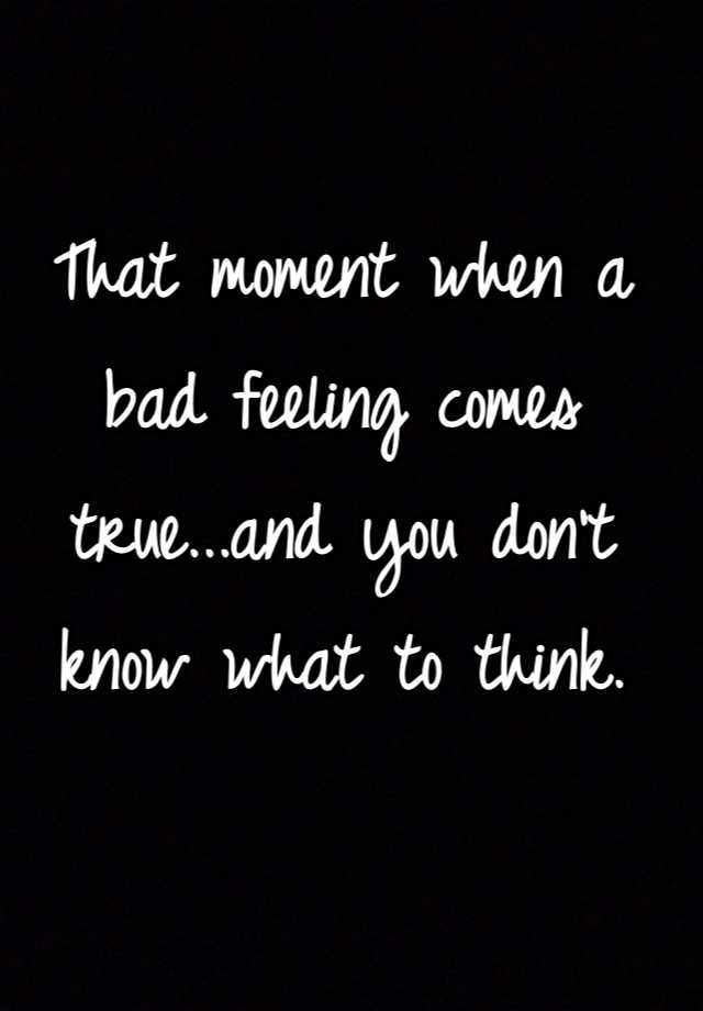 that-moment-when-a-bad-feeling-comes-true-and-you-don-t-know-what-to