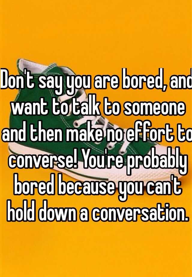 don-t-say-you-are-bored-and-want-to-talk-to-someone-and-then-make-no