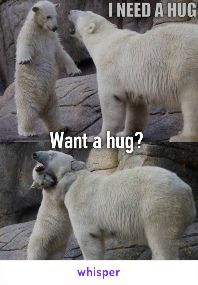 Want a hug? 