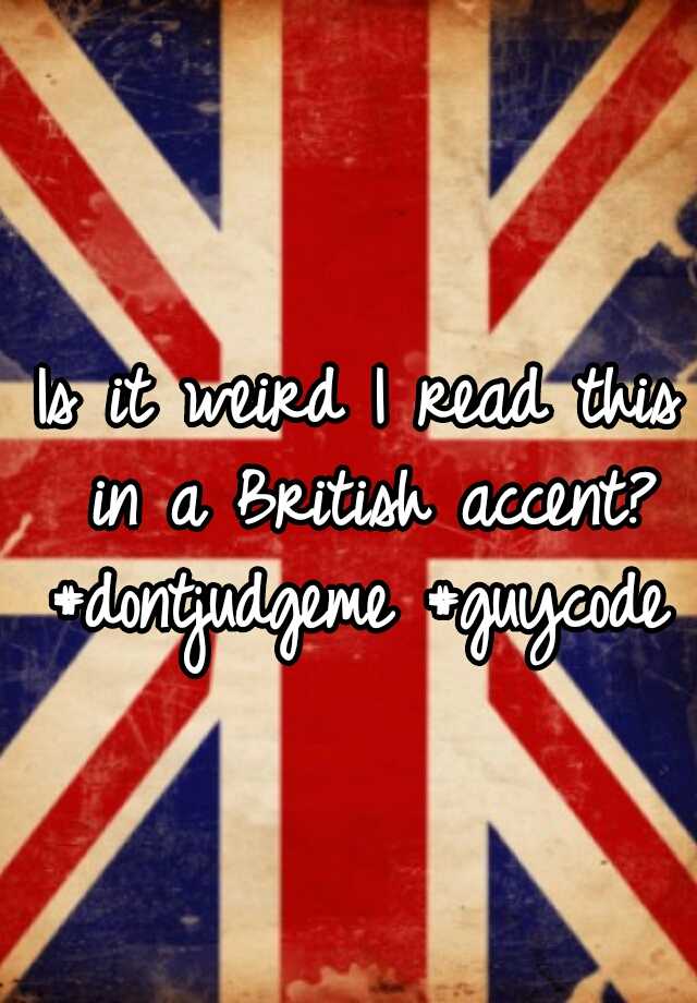 is-it-weird-i-read-this-in-a-british-accent-dontjudgeme-guycode