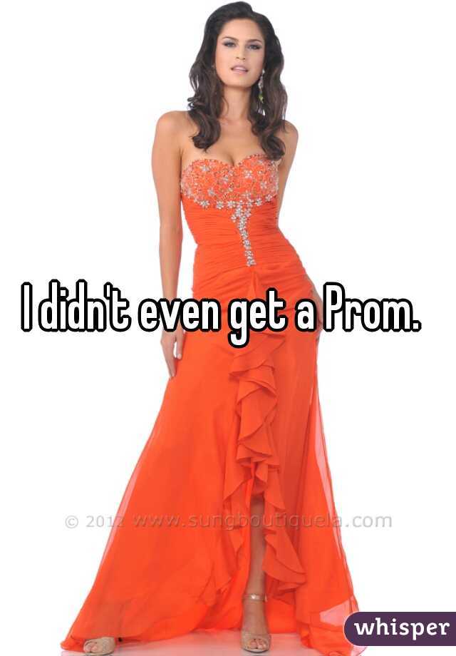 I didn't even get a Prom. 