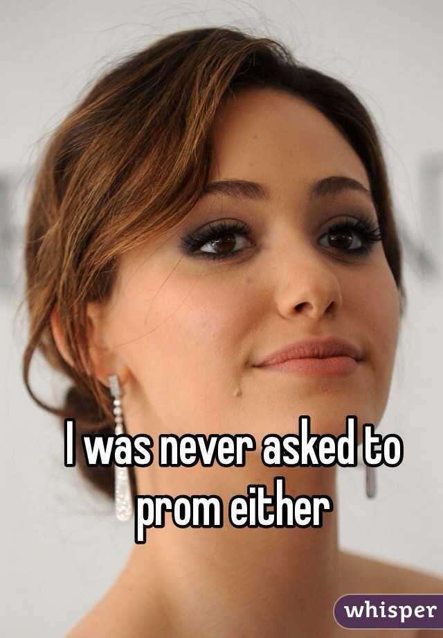 I was never asked to prom either