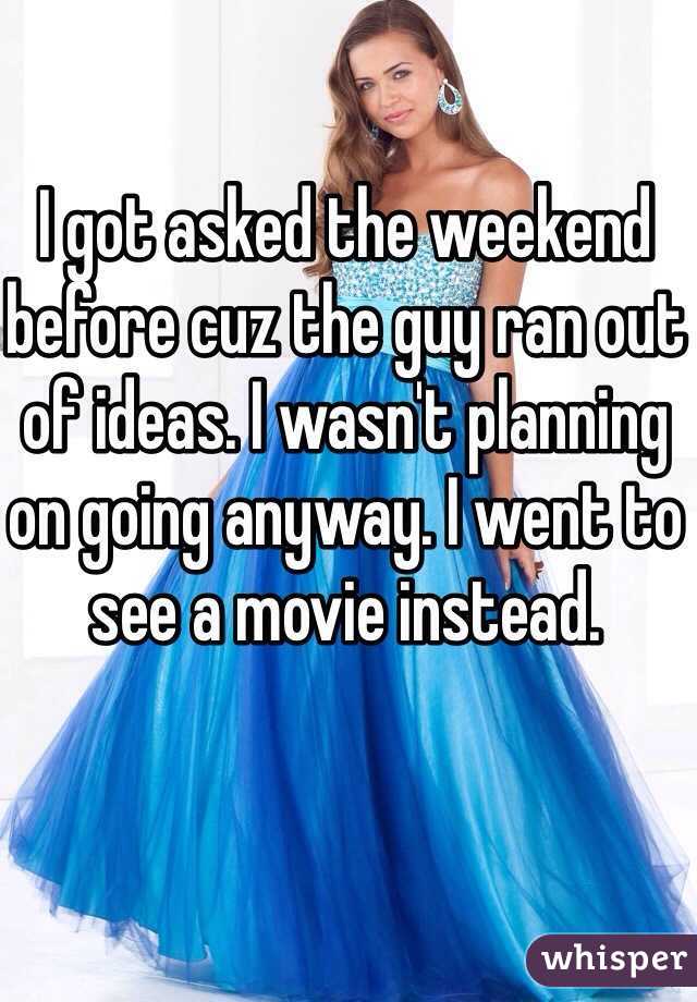 I got asked the weekend before cuz the guy ran out of ideas. I wasn't planning on going anyway. I went to see a movie instead. 