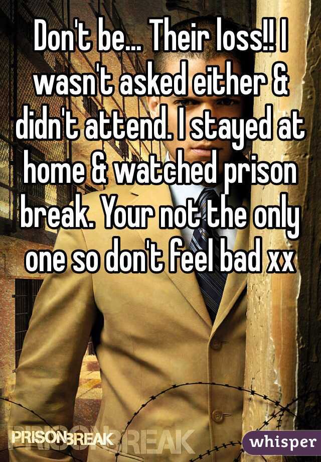 Don't be... Their loss!! I wasn't asked either & didn't attend. I stayed at home & watched prison break. Your not the only one so don't feel bad xx