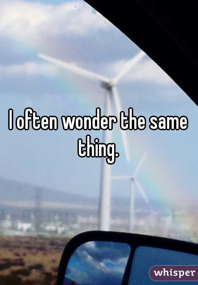 I often wonder the same thing. 