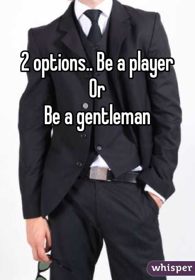 2 options.. Be a player
Or
Be a gentleman