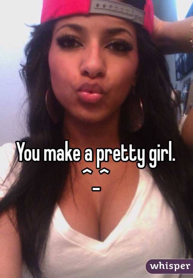 You make a pretty girl. ^_^