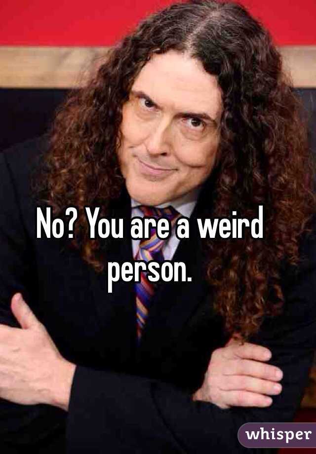 No? You are a weird person.