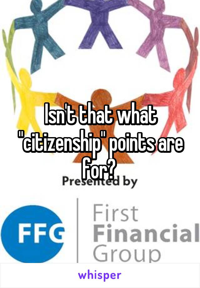 Isn't that what "citizenship" points are for? 