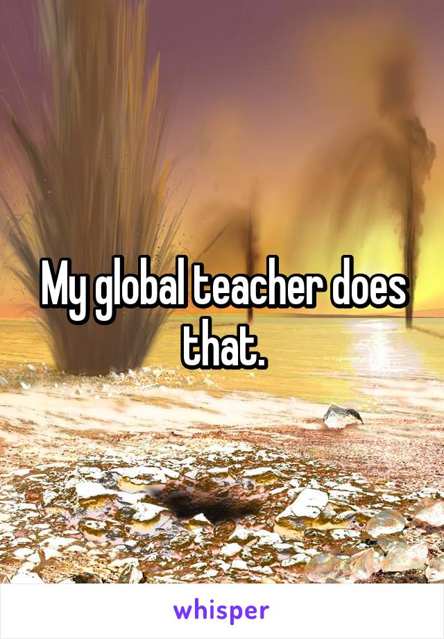 My global teacher does that.