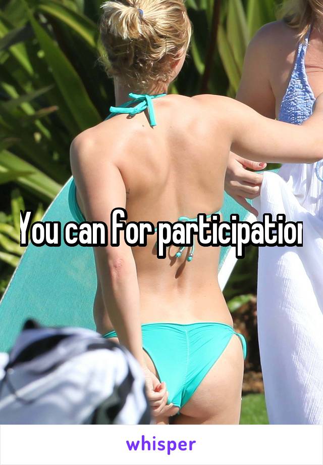You can for participation