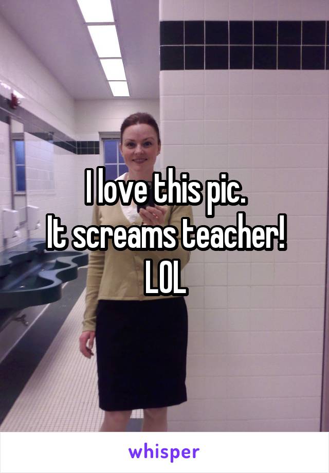 I love this pic.
It screams teacher!
LOL