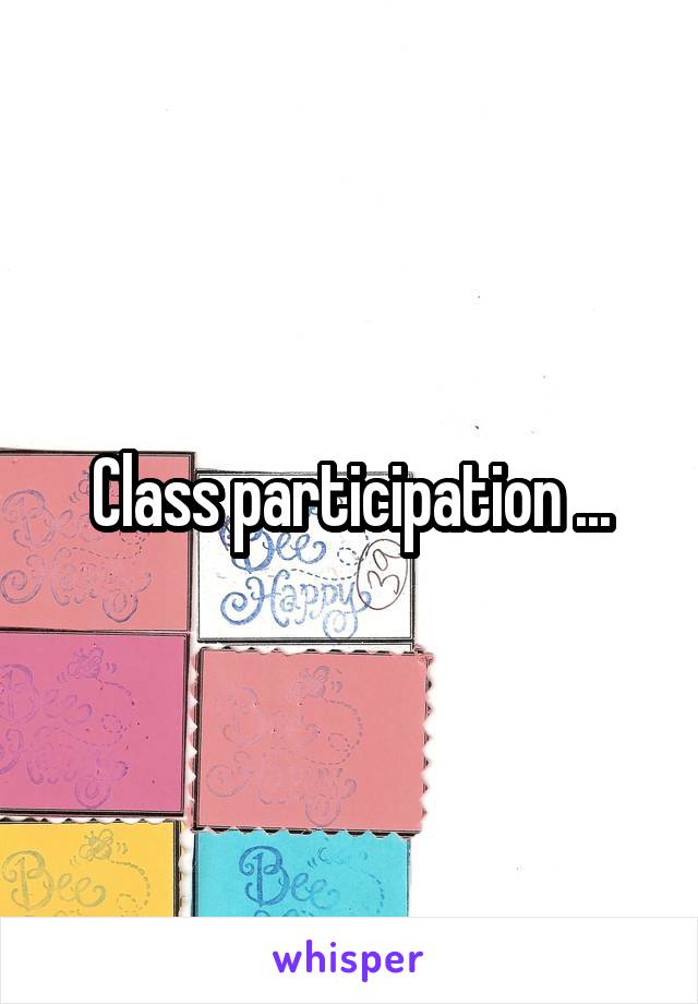 Class participation ...