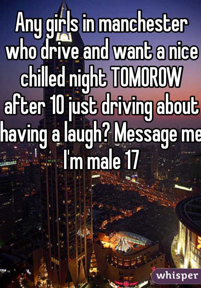 Any girls in manchester who drive and want a nice chilled night TOMOROW after 10 just driving about having a laugh? Message me I'm male 17