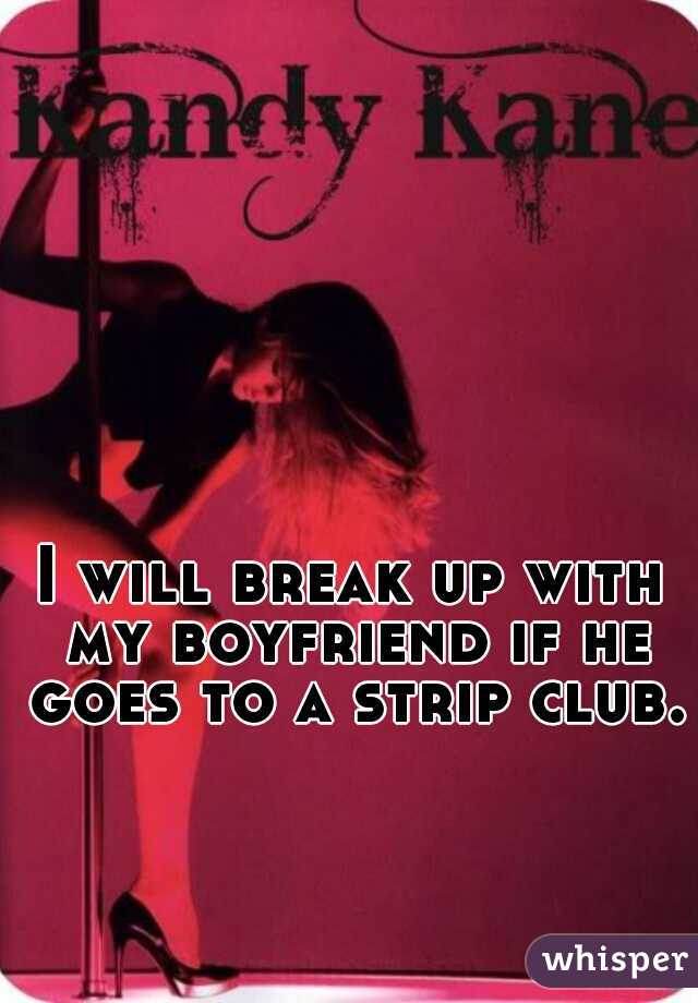 I will break up with my boyfriend if he goes to a strip club.