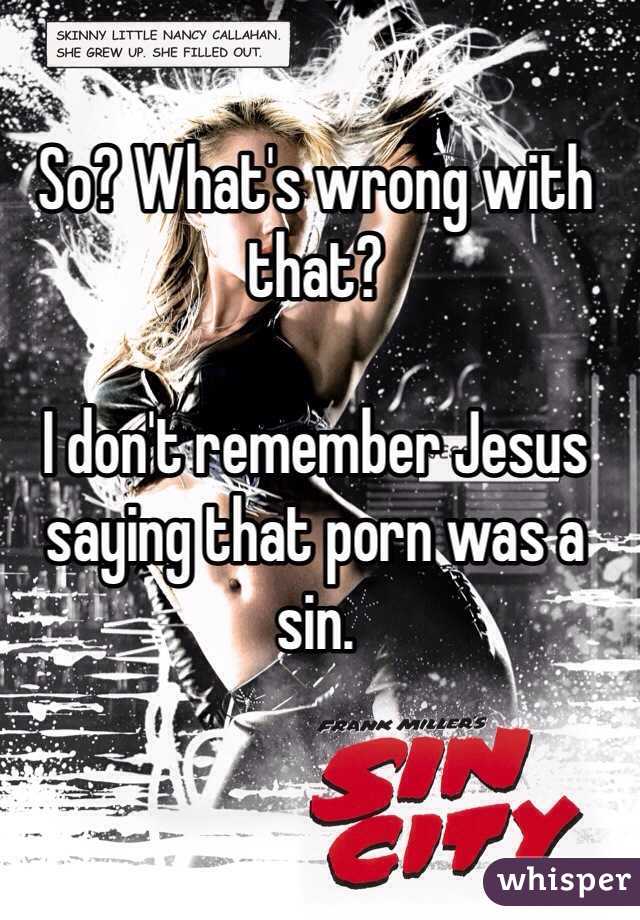 So? What's wrong with that?

I don't remember Jesus saying that porn was a sin. 