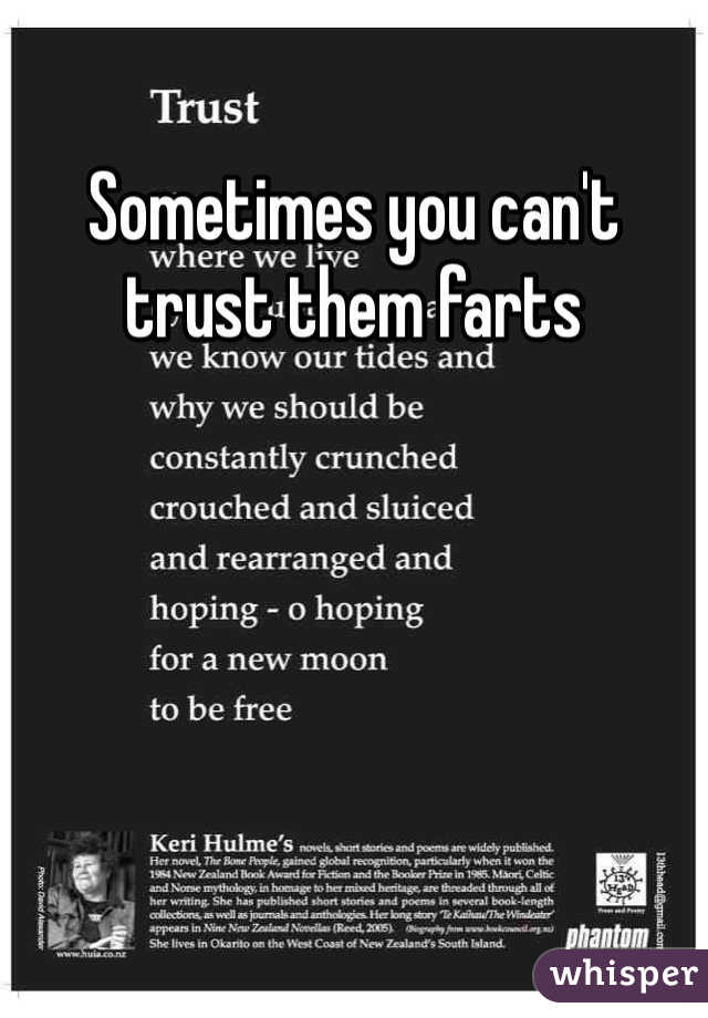 Sometimes you can't trust them farts 