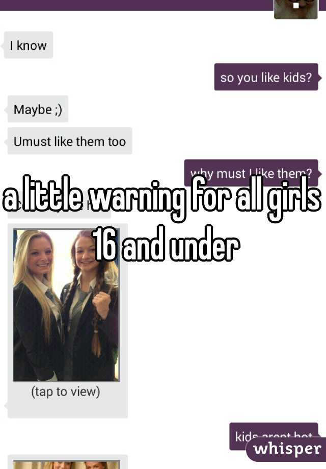 a little warning for all girls 16 and under